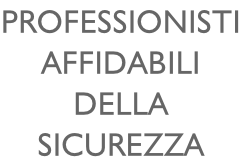 PROFESSIONISTI AFFIDABILI DELLA SICUREZZA